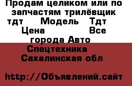 Продам целиком или по запчастям трилёвщик тдт55 › Модель ­ Тдт55 › Цена ­ 200 000 - Все города Авто » Спецтехника   . Сахалинская обл.